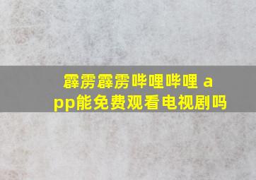 霹雳霹雳哔哩哔哩 app能免费观看电视剧吗